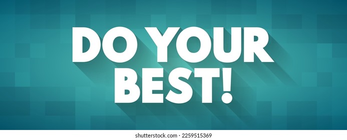 Do Your Best! is an encouragement or exhortation for someone to put forth their maximum effort and abilities into a task or challenge, text concept background