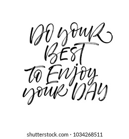 Do your best to enjoy your day phrase. Ink illustration. Modern brush calligraphy. Isolated on white background.