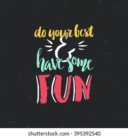 Do your best and have some fun - hand drawn ink lettering converted into vector illustration, all texture and hand drawn quality preserved. Typography for apparel design.