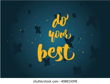 Do your best inspirational inscription. Greeting card with calligraphy. Hand drawn lettering design. Photo overlay. Typography for banner, poster or clothing design. Vector invitation.