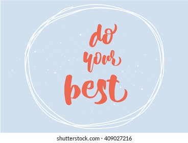 Do your best inspirational inscription. Greeting card with calligraphy. Hand drawn lettering design. Typography for banner, poster or clothing design. Vector invitation.