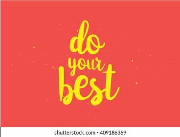 Do your best inspirational inscription. Greeting card with calligraphy. Hand drawn lettering design. Typography for banner, poster or clothing design. Vector invitation.