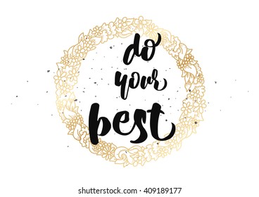 Do your best inspirational inscription. Greeting card with calligraphy. Hand drawn lettering design. Typography for banner, poster or clothing design. Vector invitation.