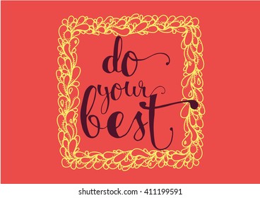 Do your best inspirational inscription. Greeting card with calligraphy. Hand drawn lettering. Typography for invitation, banner, poster or clothing design. Vector quote.
