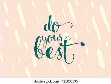 Do your best inspirational inscription. Greeting card with calligraphy. Hand drawn lettering. Typography for invitation, banner, poster or clothing design. Vector quote.