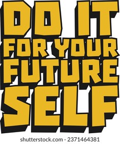 Do it for Your Future Self Motivational Typographic Quote Design for T-Shirt, Mugs or Other Merchandise.