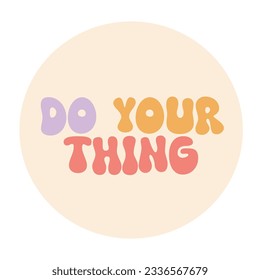 Do your thing retro illustration in style 70s.Groovy quote