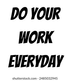 do your work everyday Inspirational and motivational quotes, typography, fashion, art, designs: for prints, posters, cards, t shirt, coffee mug hoodies etc.