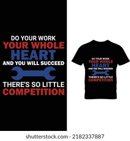 Do Your Work Your Whole Heart And You Will Succeed There’s So Little Competition T-shirt Design