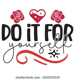 Do It For Yourself - Happy Valentine's Day SVG And T-shirt Design, Love Hearts vector File. Happy Valentine's day vector card. Happy Valentines Day lettering on a white background.