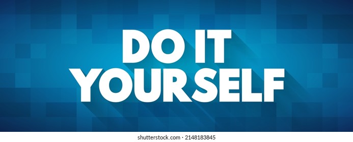 Do It Yourself - method of building, modifying, or repairing things by oneself without the direct aid of professionals, text concept background