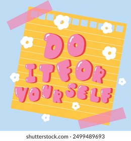 Do it for yourself quote with flower element vector. Good Vibes Illustration bubble glossy style alphabet for t-shirt, sticker, print, poster, social media.