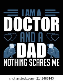 I Am A Doctor And A Dad Nothing Scares Me Typography T-Shirt Design