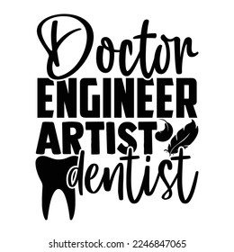 Doctor Engineer Artist Dentist - Dentist T-shirt Design, Conceptual handwritten phrase craft SVG hand lettered, Handmade calligraphy vector illustration, or Cutting Machine, Silhouette Cameo, Cricut svg