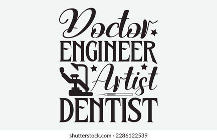 Doctor Engineer Artist Dentist - Dentist T-shirt Design, Conceptual handwritten phrase craft SVG hand-lettered, Handmade calligraphy vector illustration, template, greeting cards, mugs, brochures, pos svg