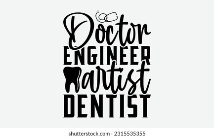 Doctor Engineer Artist Dentist - Dentist T-Shirt Design, Print On T-Shirts, Mugs, Birthday Cards, Wall Decals, Car Decals, Stickers, Birthday Party Decorations, Cuts And More Use.