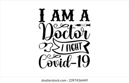 I am a doctor I fight covid-19- Doctor t- shirt design, Hand drawn lettering phrase, Illustration for prints on bags, posters, cards, greeting card template with typography text  svg