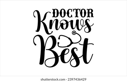 Doctor know best- Doctor t- shirt design, Hand drawn lettering phrase, Illustration for prints on bags, posters, cards, greeting card template with typography text 