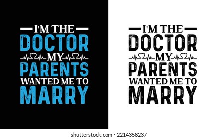 I'm The Doctor My Parents Wanted Me To Marry, Doctor Quote T shirt design, typography