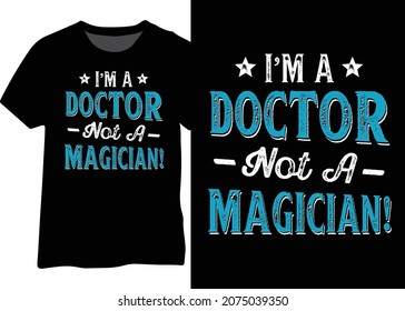 I'm a doctor Not a Magician tshirt design, vector tshirt design for doctor