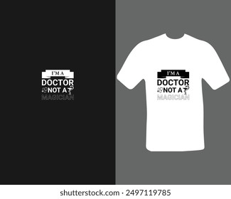 I’m a doctor not a magician t-shirt for a new work.  doctor   t-shirt.