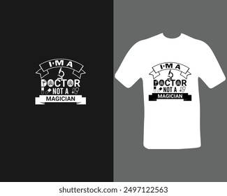 I’m a doctor not a magician t-shirt for a new work.  doctor   t-shirt.