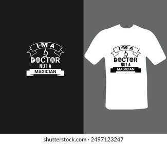 I’m a doctor not a magician t-shirt for a new work.  doctor   t-shirt.