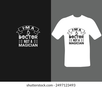 I’m a doctor not a magician t-shirt for a new work.  doctor   t-shirt.