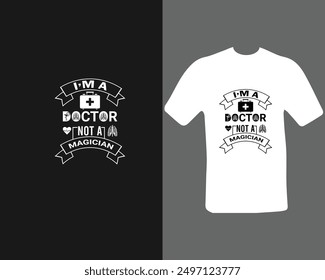 I’m a doctor not a magician t-shirt for a new work.  doctor   t-shirt.