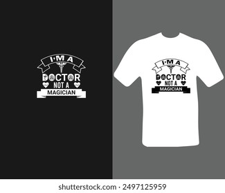 I’m a doctor not a magician t-shirt for a new work.  doctor   t-shirt.