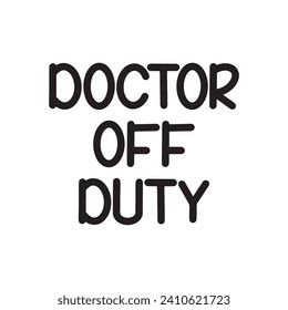 Doctor Off Duty Lettering Quotes. Vector Illustration