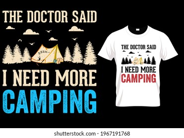 
The Doctor Said I Need More Camping T Shirt Design - Mountain Adventure - Campers Tee- Holiday Quotes And Sayings. Hiking And Van Life Camp. Off-road Nature And Summer Holiday Trip.