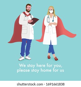 
Doctor in a superhero costume. Nurse in a superhero costume. Illustration in a flat style. "We stay here for you, please stay home for us!"