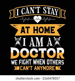 Doctor t-shirt design, graphic element, I can not stay at home, I am a doctor,  typography design