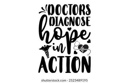 Doctors diagnose hope in action-doctor t shirt design, Calligraphy graphic design typography element,Hand drawn lettering phrase isolated on white background, Hand written vector sign Files for Cut ep