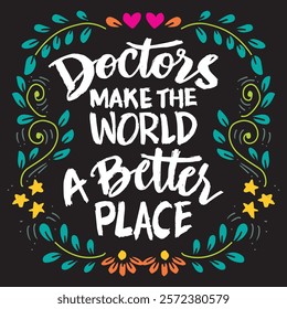 Doctors make the world a better place. Hand drawn lettering. Inspirational quotes. Vector illustration.