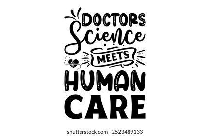 Doctors Science meets human care-doctor t shirt design, Calligraphy graphic design typography element,Hand drawn lettering phrase isolated on white background, Hand written vector sign Files for Cut e