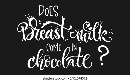 Does Breast Milk come in Chocolate? quote. Hand drawn modern lettering funny phrase. White on dark background. Breastfeeding, nurse in public support. Cards, poster, t-shirt, prints, stikers design