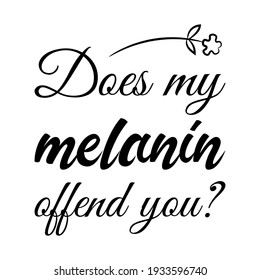 Does my melanin offend you. Vector Quote
