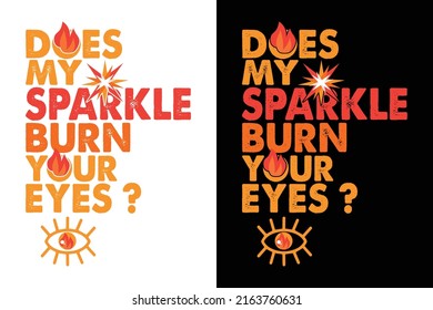 DOES MY SPARKLE BURN YOUR EYES T-SHIRT