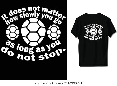 It does not matter how slowly you go as long as you do not stop.