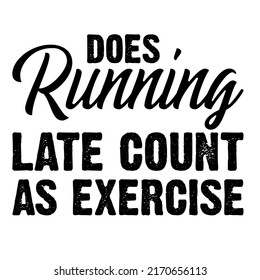 Does Running Late Count as Exercise is a vector design for printing on various surfaces like t shirt, mug etc.