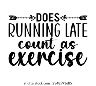  DOES RUNNING LATE count as exercise svgFunny Coworker SVG, Does Running Late Count As Exercise Svg, Sarcastic Svg, Humor Svg, Cricut, Silhouette, svg