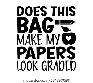 Does this bag make my papers look graded Svg, Teacher Appreciation Gift, Teacher Emergency Kit, Back To School svg,  t shirt design, teacher svg