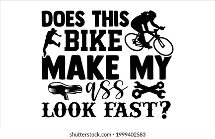 Does this bike make my ass look fast?- Cycling t shirts design, Hand drawn lettering phrase, Calligraphy t shirt design, Isolated on white background, svg Files for Cutting Cricut and Silhouette, EPS