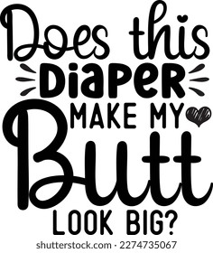 Does this diaper make my butt look big Delightful Typography Designs for Baby Clothing and Accessories