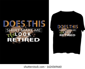 Does This Shirt Make Me Look Retired. t shirt, clothes, mog, design, vector, typography.