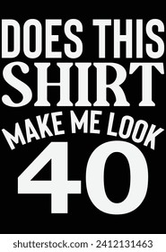 Does This Shirt Make Me Look 40 eps cut file for cutting machine
