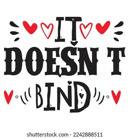 It Doesn't Bind, Happy valentine's day shirt Design Print Template Gift For Valentine's