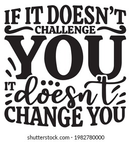 if it doesn't challenge you doesn't change you background inspirational positive quotes, motivational, typography, lettering design